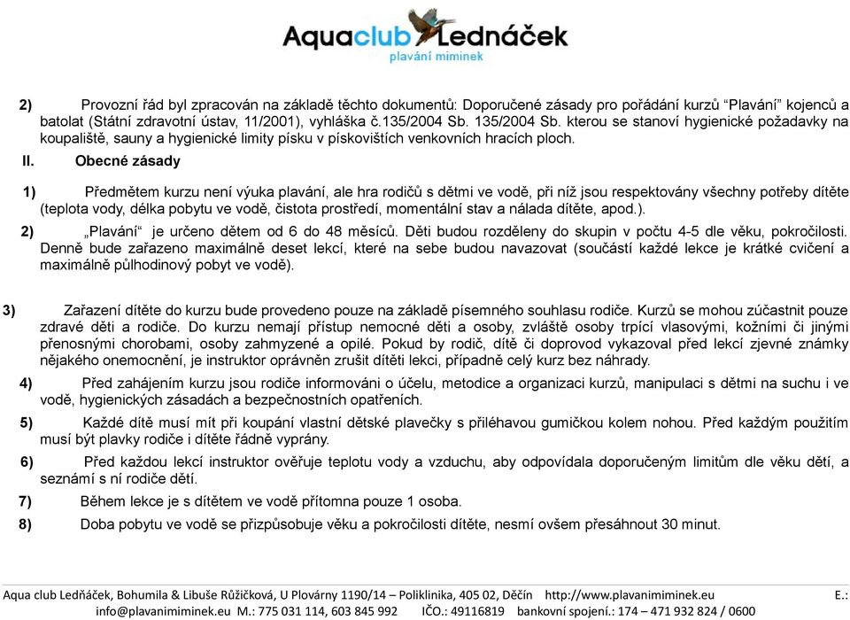 Obecné zásady 1) Předmětem kurzu není výuka plavání, ale hra rdičů s dětmi ve vdě, při níž jsu respektvány všechny ptřeby dítěte (teplta vdy, délka pbytu ve vdě, čistta prstředí, mmentální stav a
