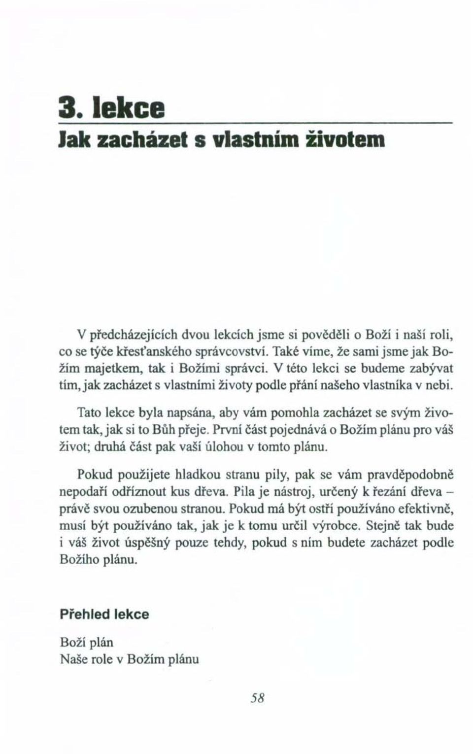 Tato lekce byla napsána, aby vám pomohla zacházet se svým životem tak, jak si to Bůh přeje. První část pojednává o Božím plánu pro váš život; druhá část pak vaší úlohou v tomto plánu.