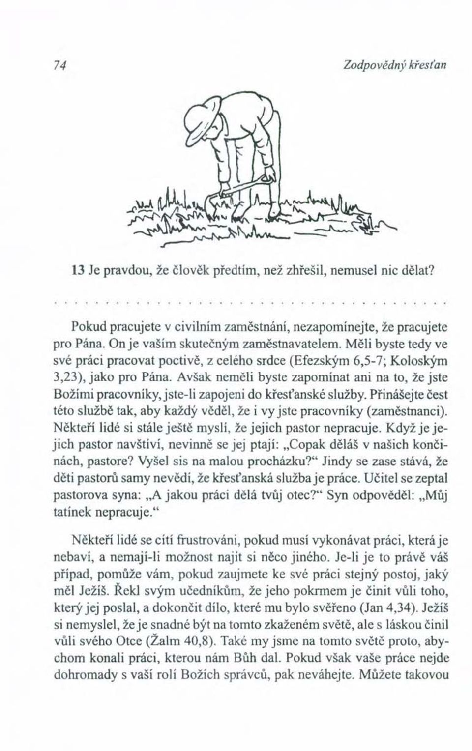 Avšak neměli byste zapomínat ani na to, že jste Božími pracovníky, jste-li zapojeni do křesťanské služby. Přinášejte čest této službě tak, aby každý věděl, že i vy jste pracovníky (zaměstnanci).