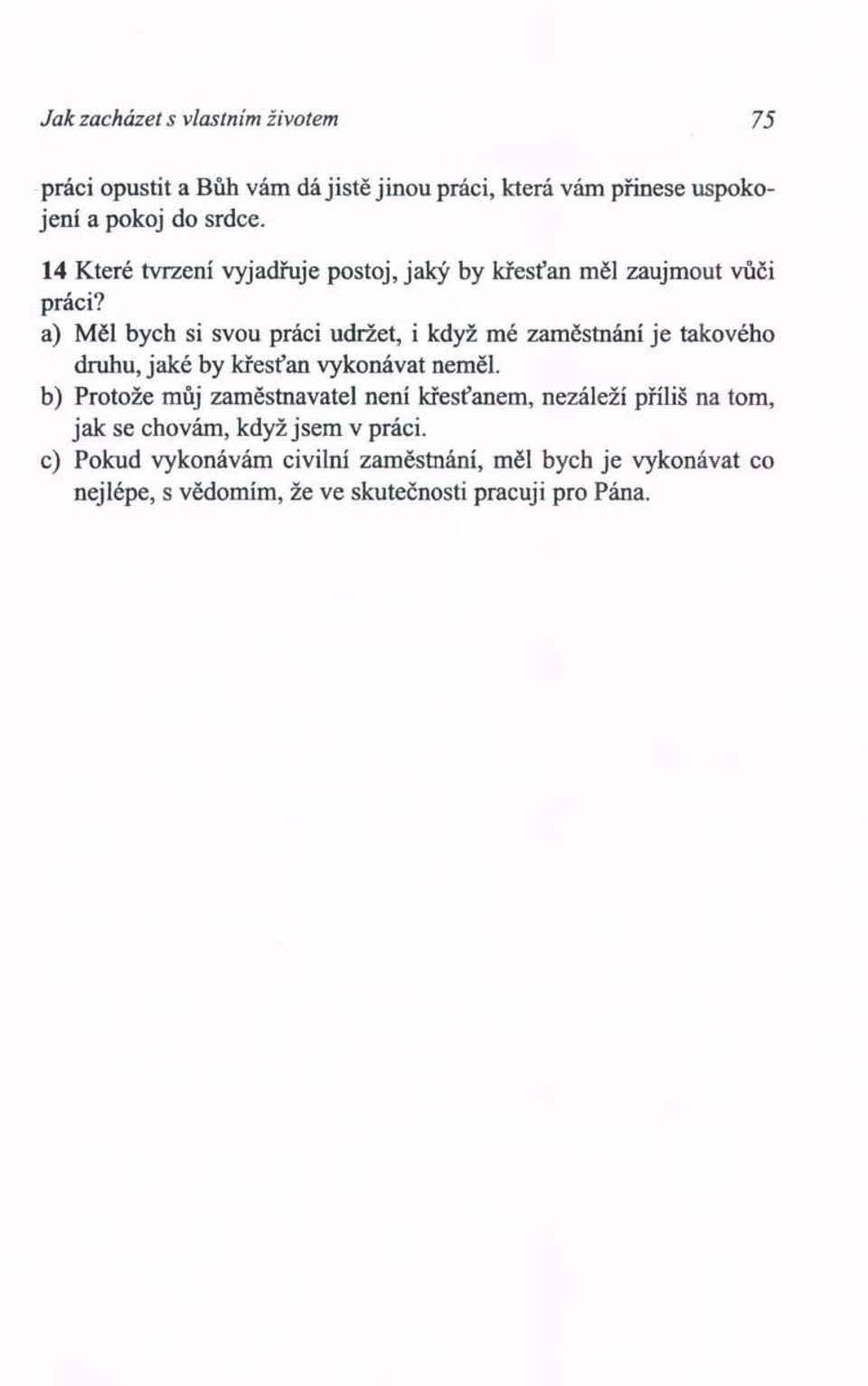 a) Měl bych si svou práci udržet, i když mé zaměstnání je takového druhu, jaké by křesťan vykonávat neměl.