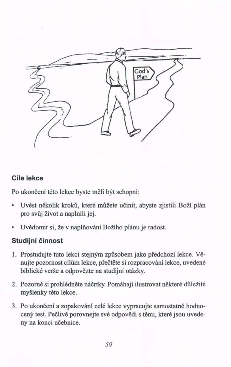 Věnujte pozornost cílům lekce, přečtěte si rozpracování lekce, uvedené biblické verše a odpovězte na studijní otázky. 2. Pozorně si prohlédněte náčrtky.