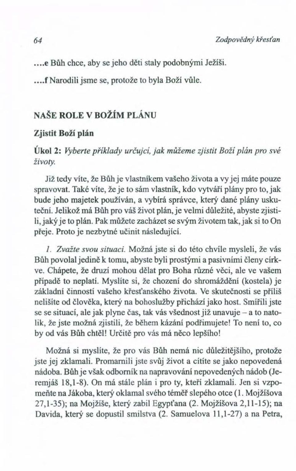 Také víte, že je to sám vlastník, kdo vytváří plány pro to, jak bude jeho majetek používán, a vybírá správce, který dané plány uskuteční.