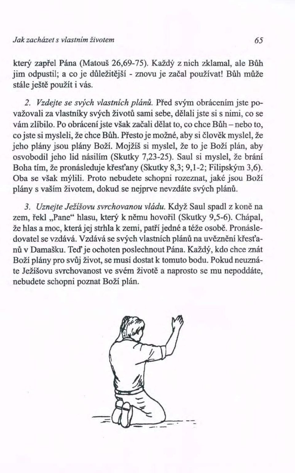 Po obrácení jste však začali dělat to, co chce Bůh - nebo to, co jste si mysleli, že chce Bůh. Přesto je možné, aby si člověk myslel, že jeho plány jsou plány Boží.