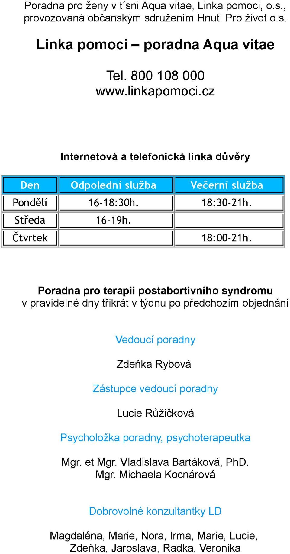 Poradna pro terapii postabortivního syndromu v pravidelné dny třikrát v týdnu po předchozím objednání Vedoucí poradny Zdeňka Rybová Zástupce vedoucí poradny Lucie Růžičková