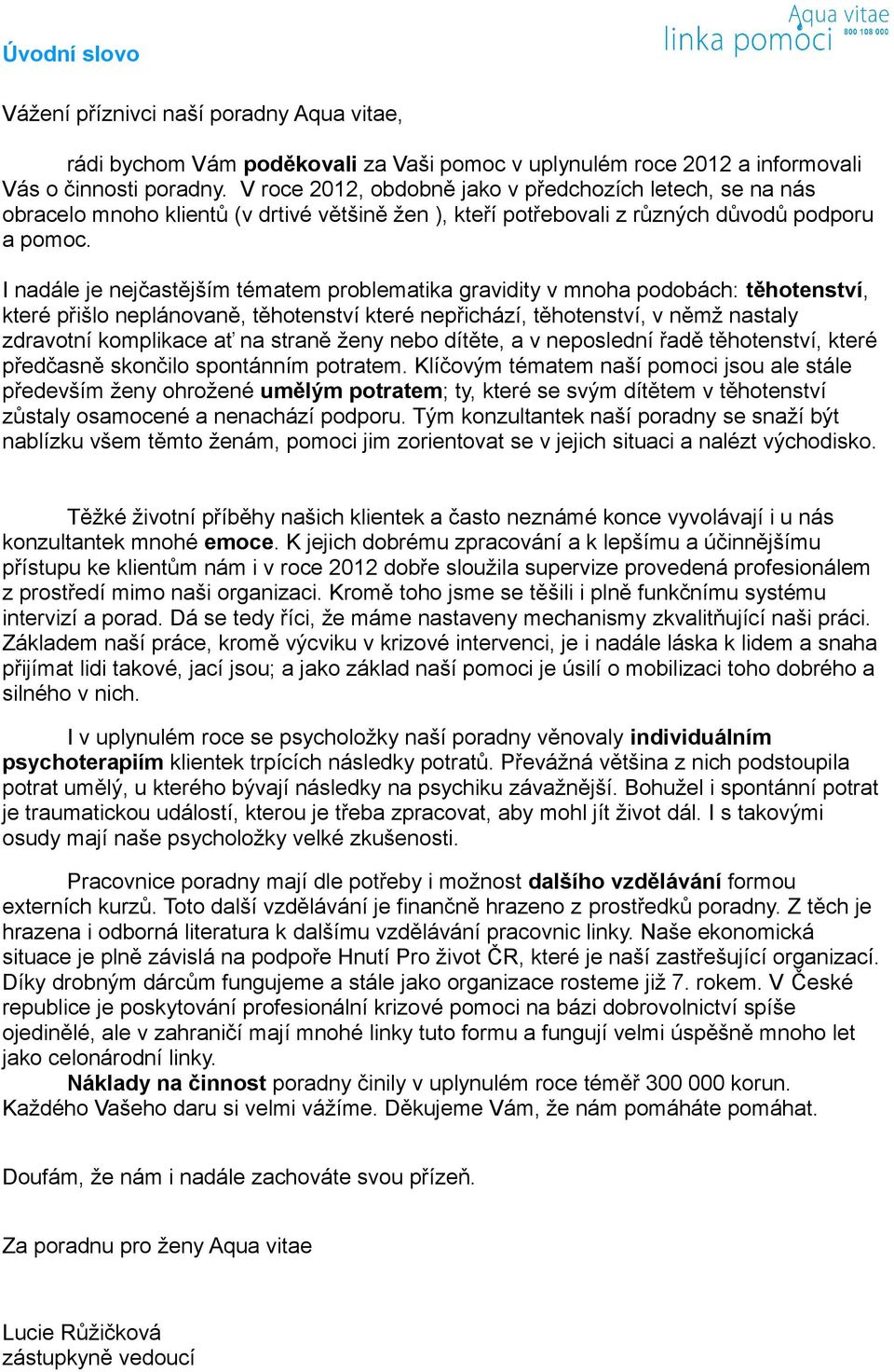 I nadále je nejčastějším tématem problematika gravidity v mnoha podobách: těhotenství, které přišlo neplánovaně, těhotenství které nepřichází, těhotenství, v němž nastaly zdravotní komplikace ať na