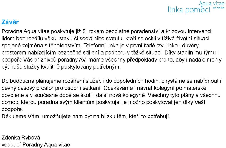 Telefonní linka je v první řadě tzv. linkou důvěry, prostorem nabízejícím bezpečné sdílení a podporu v těžké situaci.