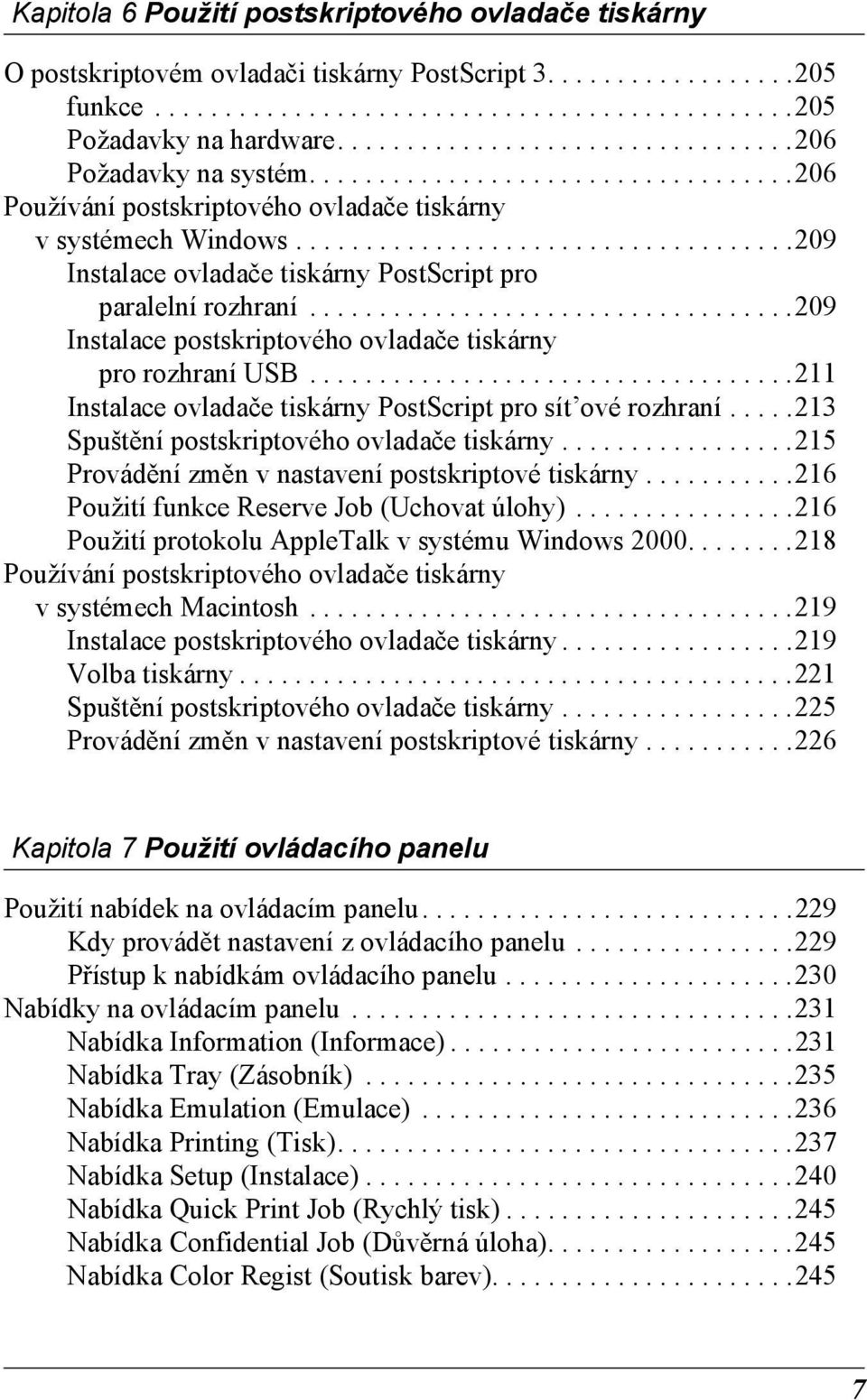 ...................................209 Instalace ovladače tiskárny PostScript pro paralelní rozhraní...................................209 Instalace postskriptového ovladače tiskárny pro rozhraní USB.