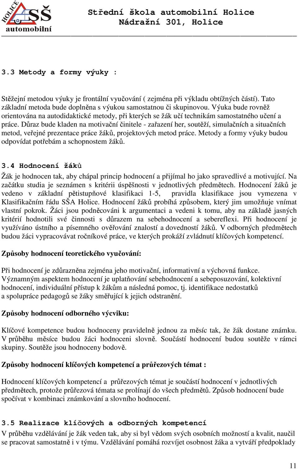 Důraz bude kladen na motivační činitele - zařazení her, soutěží, simulačních a situačních metod, veřejné prezentace práce žáků, projektových metod práce.