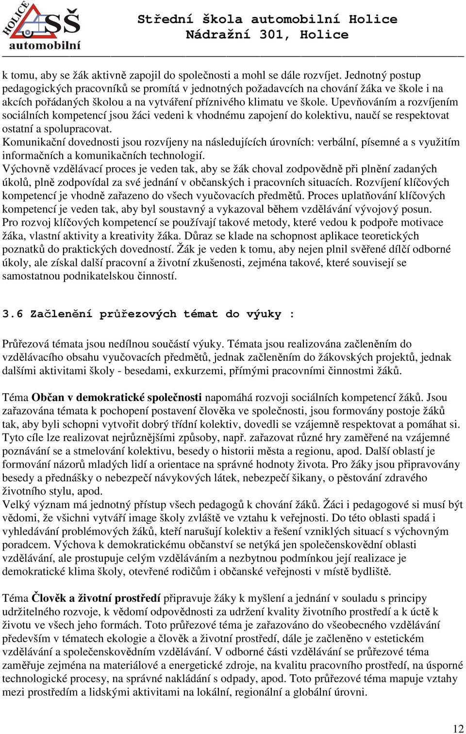 Upevňováním a rozvíjením sociálních kompetencí jsou žáci vedeni k vhodnému zapojení do kolektivu, naučí se respektovat ostatní a spolupracovat.