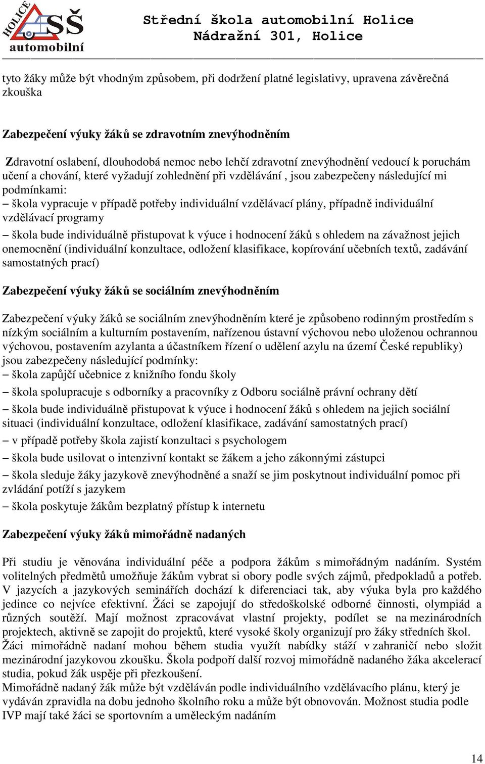 vzdělávací plány, případně individuální vzdělávací programy škola bude individuálně přistupovat k výuce i hodnocení žáků s ohledem na závažnost jejich onemocnění (individuální konzultace, odložení