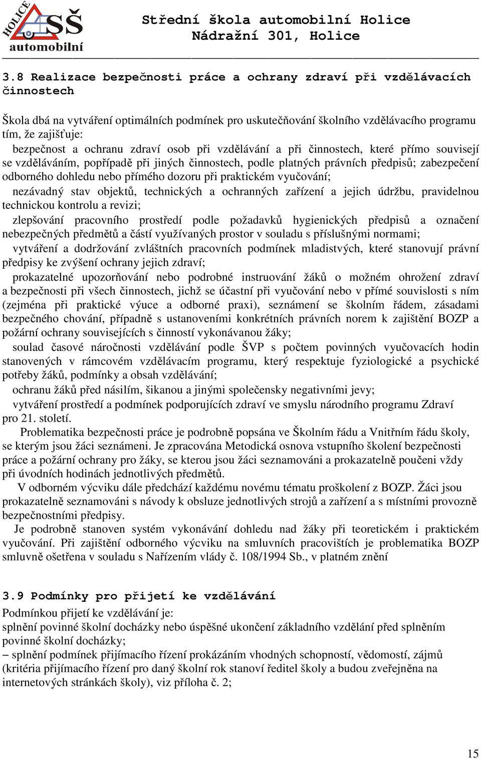 přímého dozoru při praktickém vyučování; nezávadný stav objektů, technických a ochranných zařízení a jejich údržbu, pravidelnou technickou kontrolu a revizi; zlepšování pracovního prostředí podle