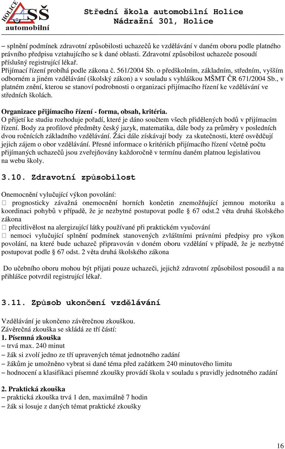 o předškolním, základním, středním, vyšším odborném a jiném vzdělávání (školský zákon) a v souladu s vyhláškou MŠMT ČR 671/2004 Sb.