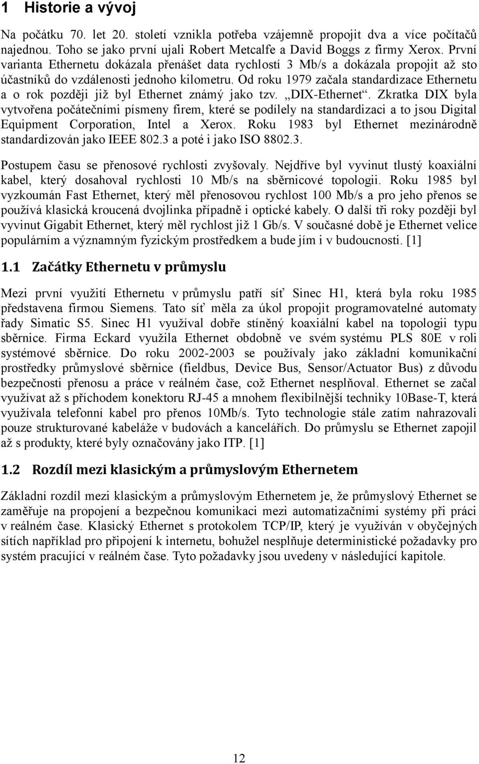 Od roku 1979 začala standardizace Ethernetu a o rok později již byl Ethernet známý jako tzv. DIX-Ethernet.