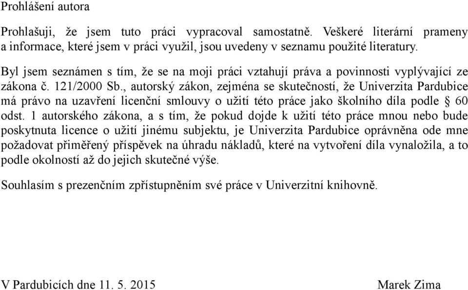 , autorský zákon, zejména se skutečností, že Univerzita Pardubice má právo na uzavření licenční smlouvy o užití této práce jako školního díla podle 60 odst.