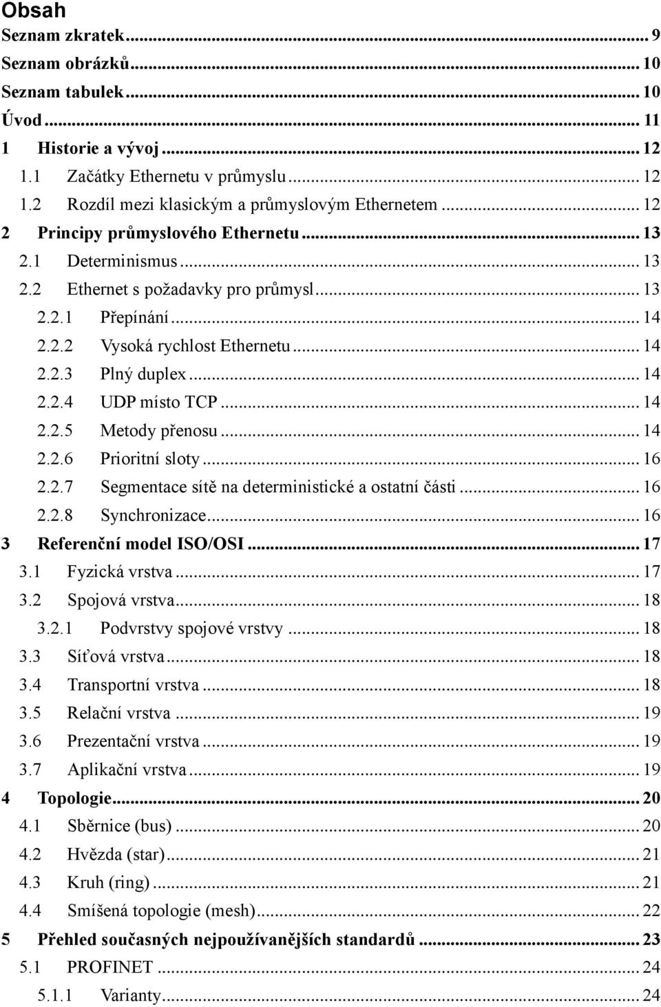 .. 14 2.2.5 Metody přenosu... 14 2.2.6 Prioritní sloty... 16 2.2.7 Segmentace sítě na deterministické a ostatní části... 16 2.2.8 Synchronizace... 16 3 Referenční model ISO/OSI... 17 3.