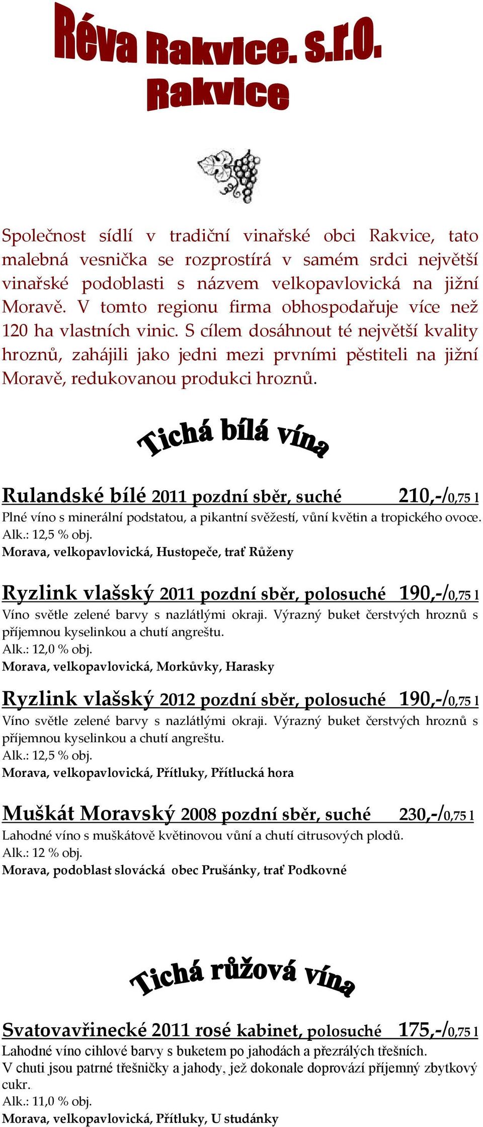 S cílem dosáhnout té největší kvality hroznů, zahájili jako jedni mezi prvními pěstiteli na jižní Moravě, redukovanou produkci hroznů.