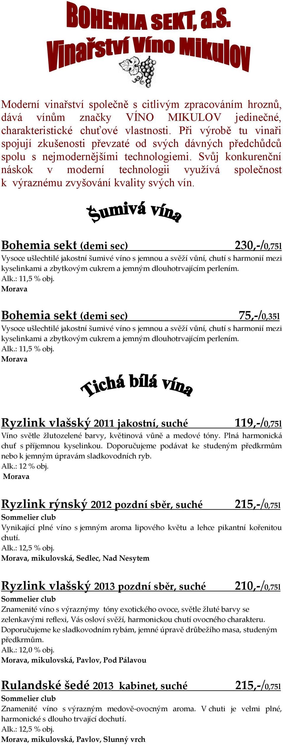 Svůj konkurenční náskok v moderní technologii využívá společnost k výraznému zvyšování kvality svých vín.