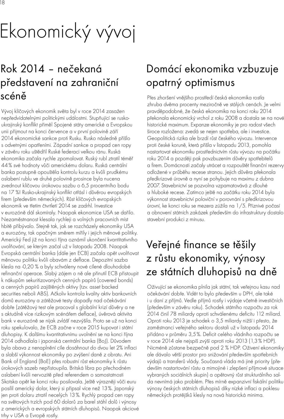 Rusko následně přišlo s odvetnými opatřeními. Západní sankce a propad cen ropy v závěru roku uštědřil Ruské federaci velkou ránu. Ruská ekonomika začala rychle zpomalovat.