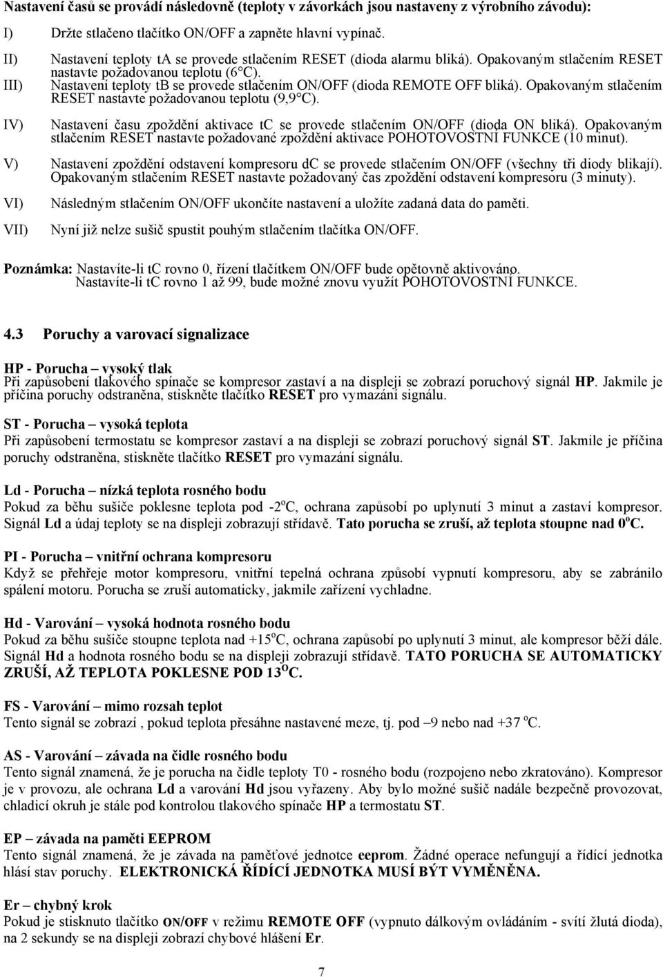 Nastavení teploty tb se provede stlačením ON/OFF (dioda REMOTE OFF bliká). Opakovaným stlačením RESET nastavte požadovanou teplotu (9,9 C).