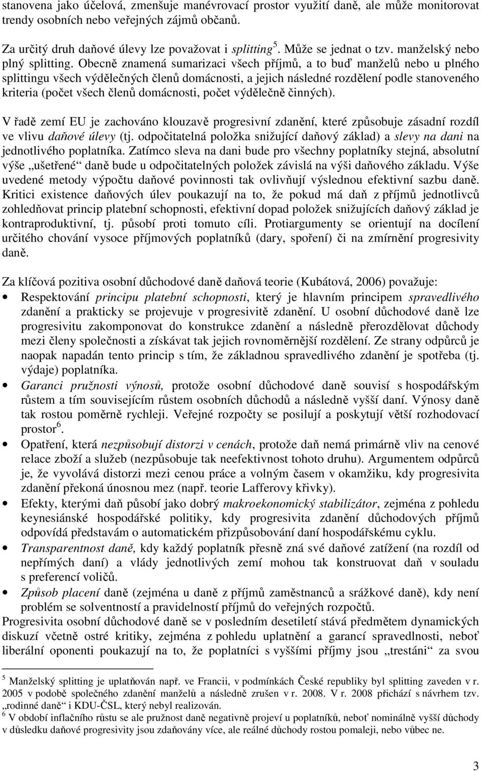 Obecně znamená sumarizaci všech příjmů, a to buď manželů nebo u plného splittingu všech výdělečných členů domácnosti, a jejich následné rozdělení podle stanoveného kriteria (počet všech členů