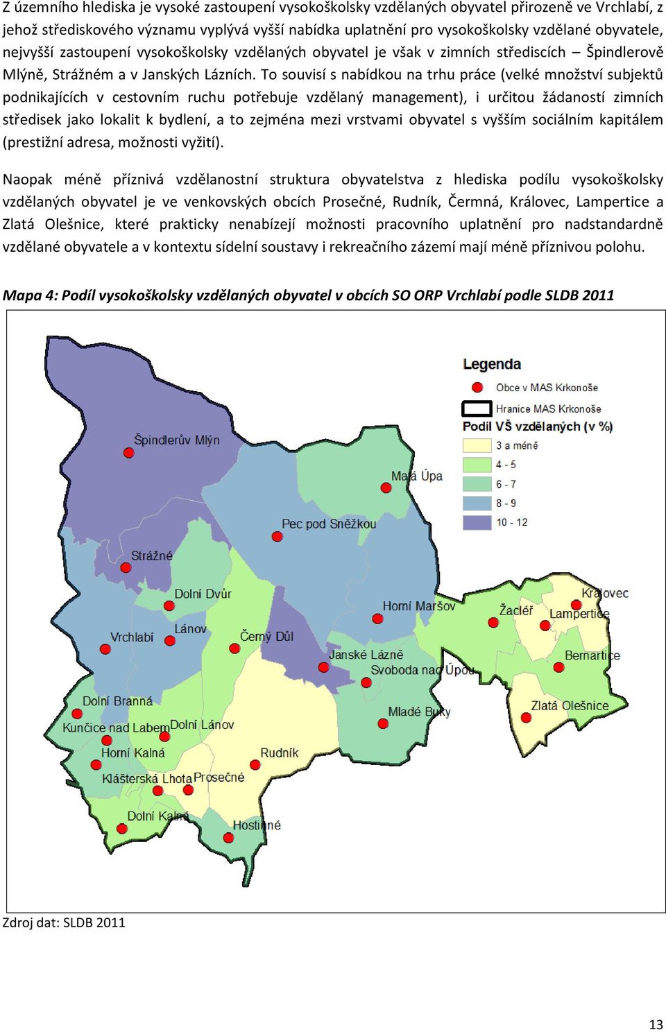 To souvisí s nabídkou na trhu práce (velké množství subjektů podnikajících v cestovním ruchu potřebuje vzdělaný management), i určitou žádaností zimních středisek jako lokalit k bydlení, a to zejména