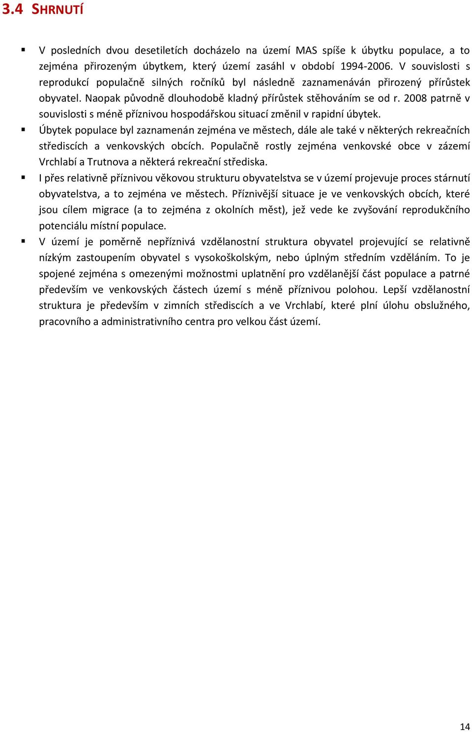 2008 patrně v souvislosti s méně příznivou hospodářskou situací změnil v rapidní úbytek.