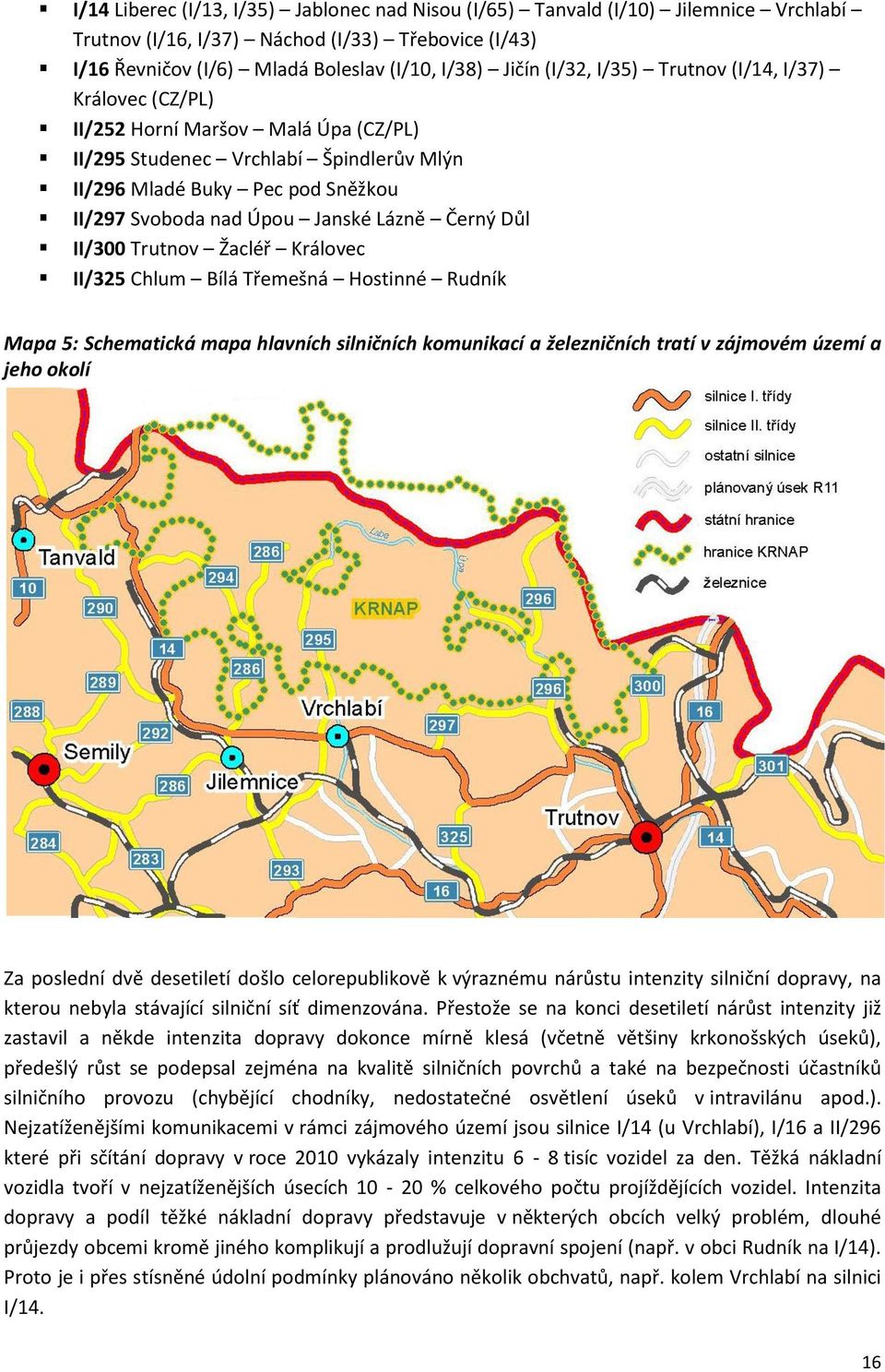 Důl II/300 Trutnov Žacléř Královec II/325 Chlum Bílá Třemešná Hostinné Rudník Mapa 5: Schematická mapa hlavních silničních komunikací a železničních tratí v zájmovém území a jeho okolí Za poslední