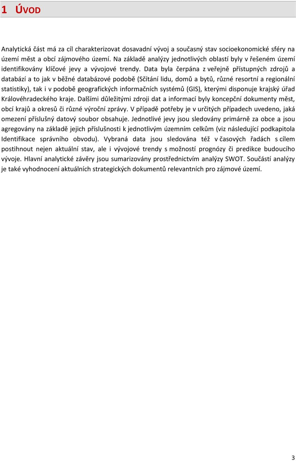 Data byla čerpána z veřejně přístupných zdrojů a databází a to jak v běžné databázové podobě (Sčítání lidu, domů a bytů, různé resortní a regionální statistiky), tak i v podobě geografických