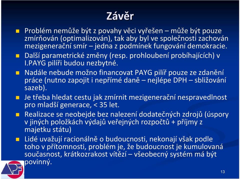 Nadále nebude možno financovat PAYG pilíř pouze ze zdanění práce (nutno zapojit i nepřímé daně nejlépe DPH sbližování sazeb).