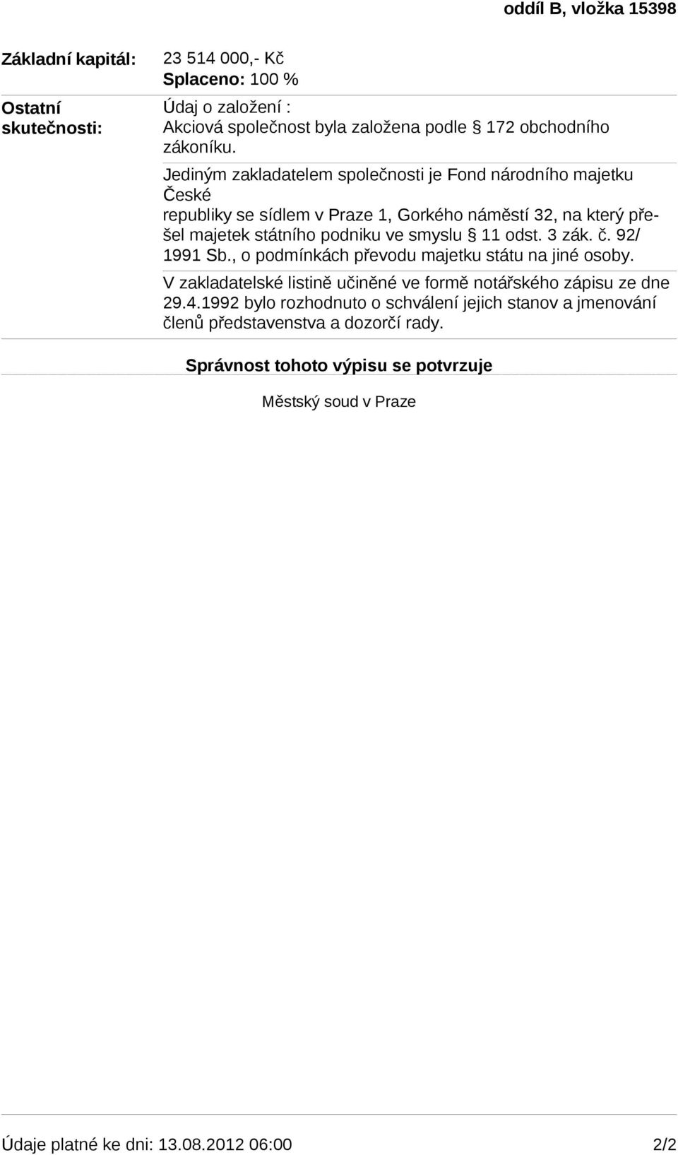 odst. 3 zák. č. 92/ 1991 Sb., o podmínkách převodu majetku státu na jiné osoby. V zakladatelské listině učiněné ve formě notářského zápisu ze dne 29.4.