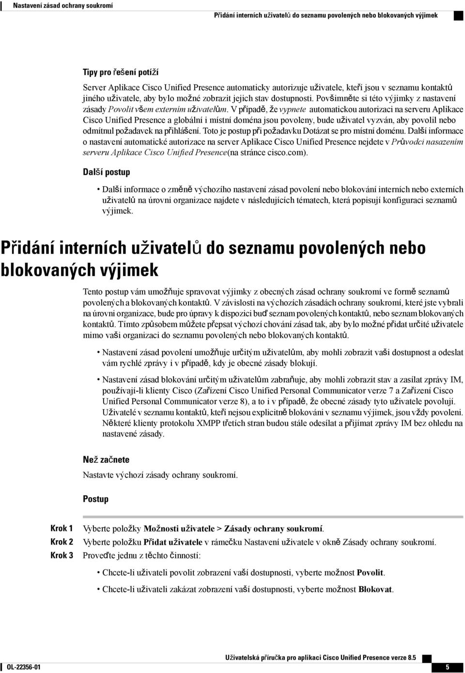 V případě, že vypnete automatickou autorizaci na serveru Aplikace Cisco Unified Presence a globální i místní doména jsou povoleny, bude uživatel vyzván, aby povolil nebo odmítnul požadavek na