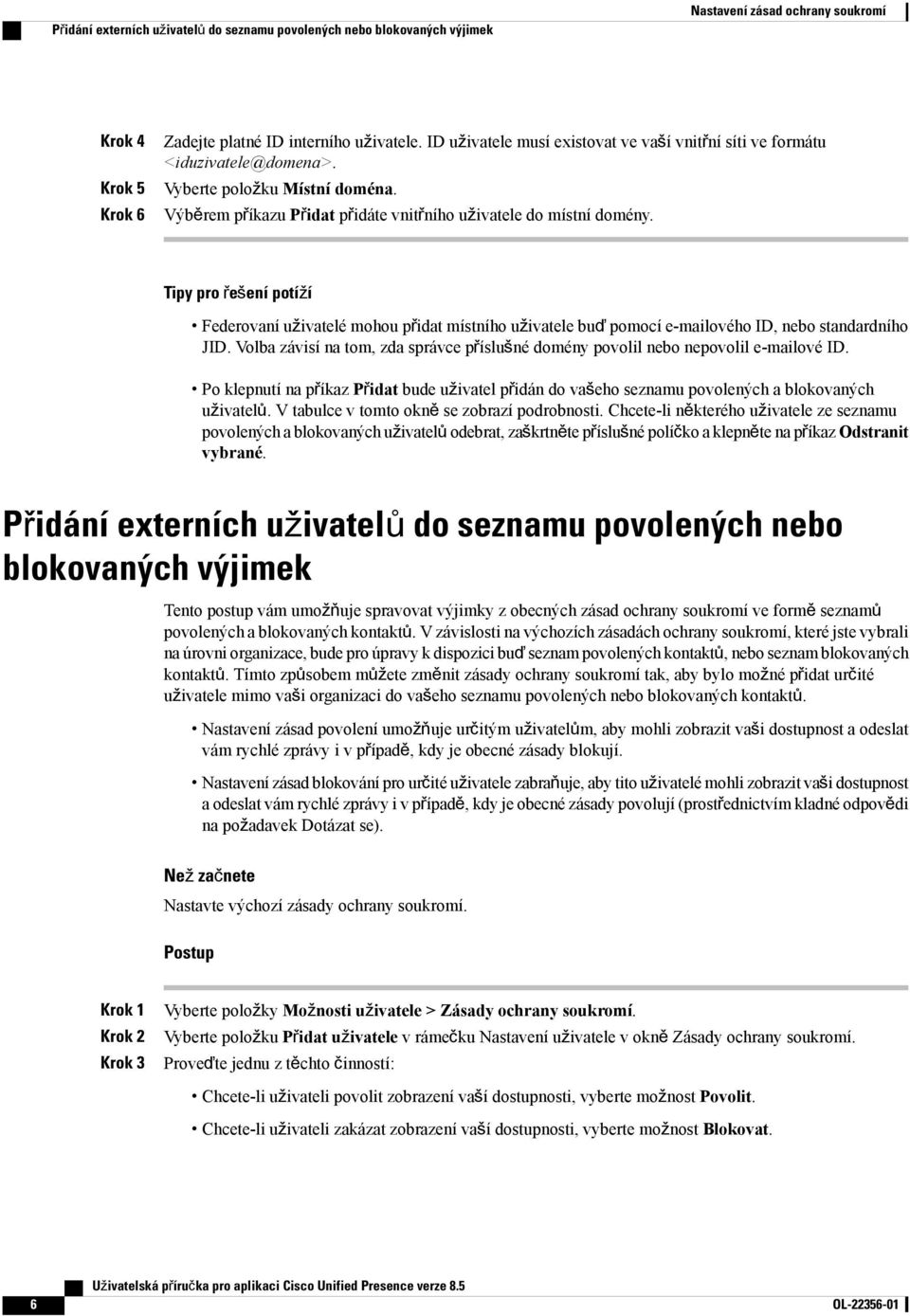 Tipy pro řešení potíží Federovaní uživatelé mohou přidat místního uživatele buď pomocí e-mailového ID, nebo standardního JID.