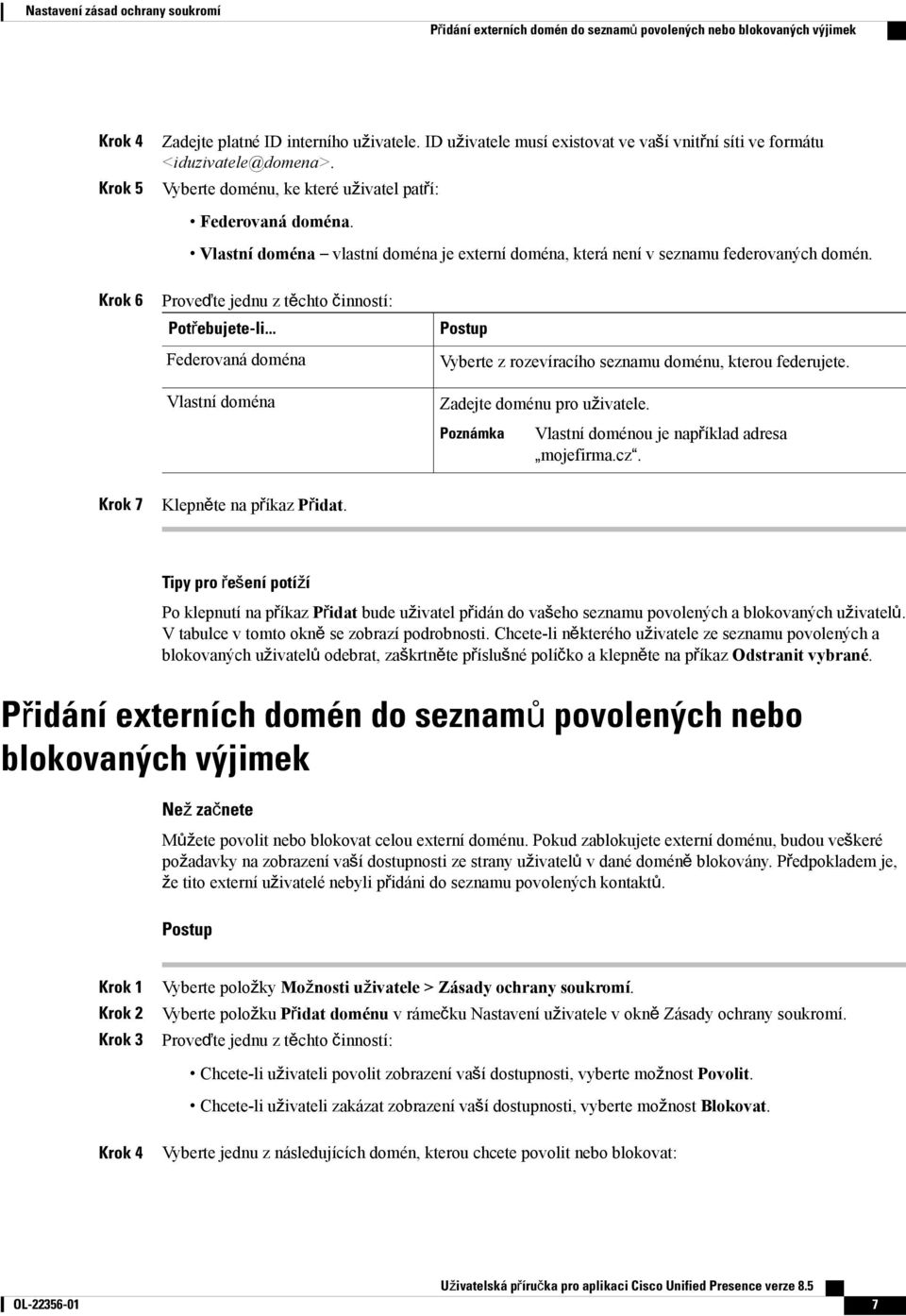 Vlastní doména vlastní doména je externí doména, která není v seznamu federovaných domén. Krok 6 Proveďte jednu z těchto činností: Potřebujete-li.