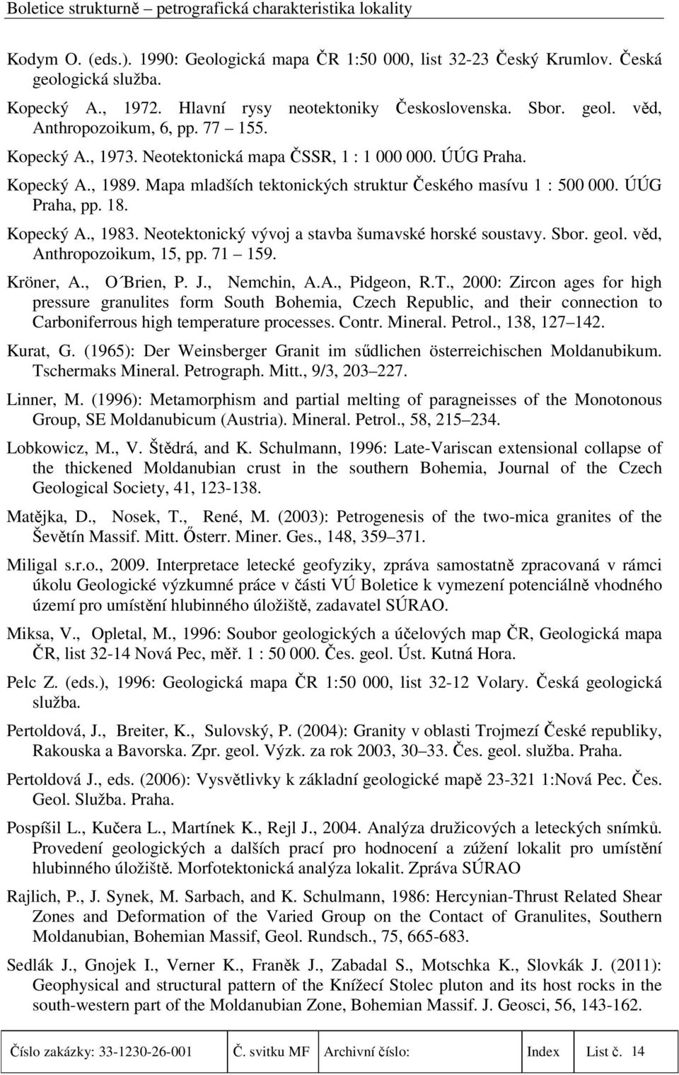 Neotektonický vývoj a stavba šumavské horské soustavy. Sbor. geol. věd, Anthropozoikum, 15, pp. 71 159. Kröner, A., O Brien, P. J., Nemchin, A.A., Pidgeon, R.T.