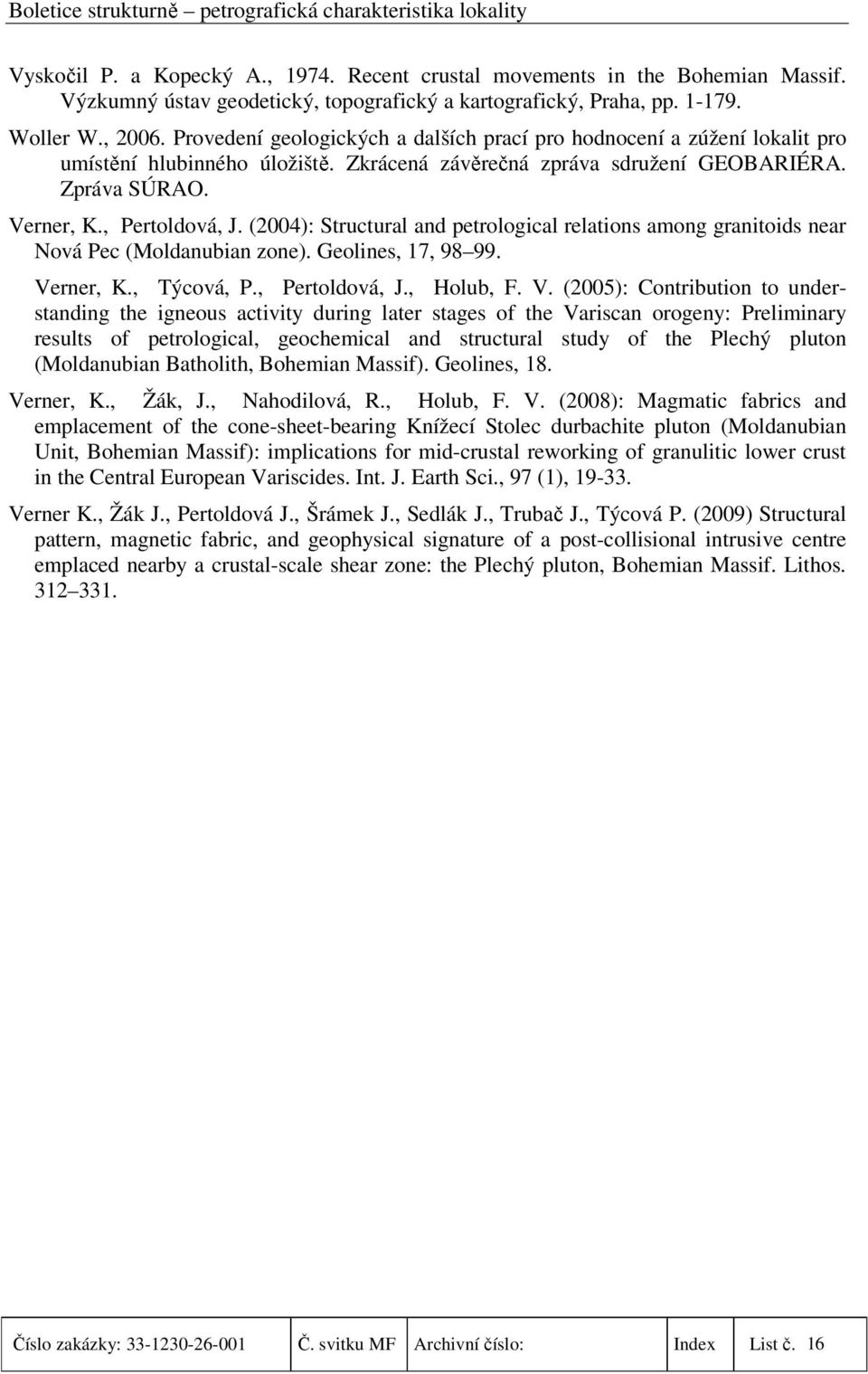 (2004): Structural and petrological relations among granitoids near Nová Pec (Moldanubian zone). Geolines, 17, 98 99. Ve