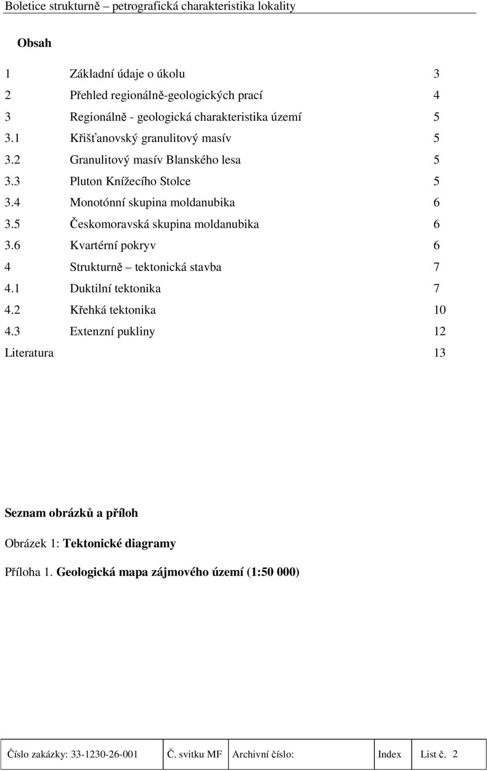 5 Českomoravská skupina moldanubika 6 3.6 Kvartérní pokryv 6 4 Strukturně tektonická stavba 7 4.1 Duktilní tektonika 7 4.2 Křehká tektonika 10 4.