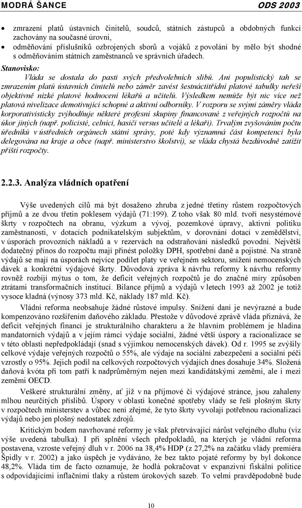 Ani populistický tah se zmrazením platů ústavních činitelů nebo záměr zavést šestnáctitřídní platové tabulky neřeší objektivně nízké platové hodnocení lékařů a učitelů.