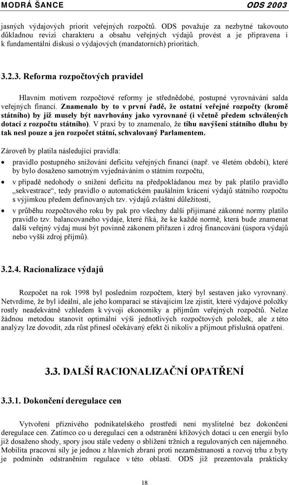 2.3. Reforma rozpočtových pravidel Hlavním motivem rozpočtové reformy je střednědobé, postupné vyrovnávání salda veřejných financí.