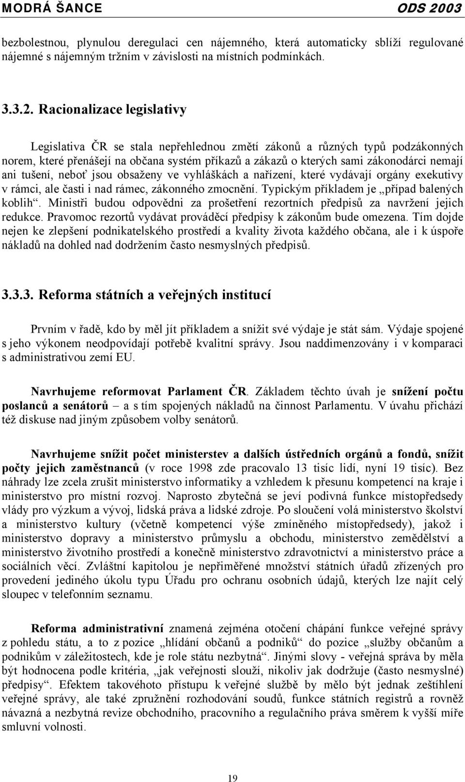 tušení, neboť jsou obsaženy ve vyhláškách a nařízení, které vydávají orgány exekutivy v rámci, ale časti i nad rámec, zákonného zmocnění. Typickým příkladem je případ balených koblih.