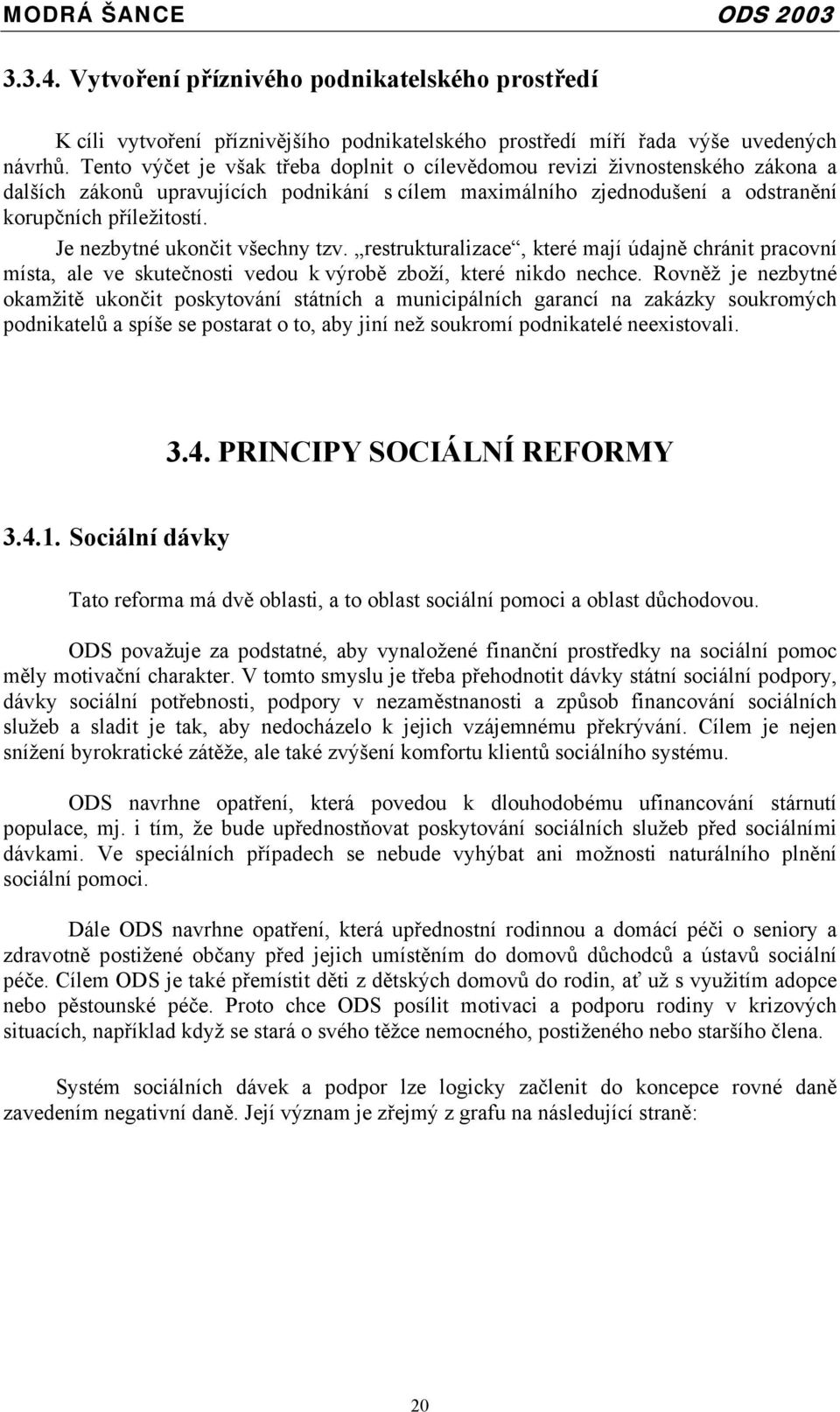 Je nezbytné ukončit všechny tzv. restrukturalizace, které mají údajně chránit pracovní místa, ale ve skutečnosti vedou k výrobě zboží, které nikdo nechce.