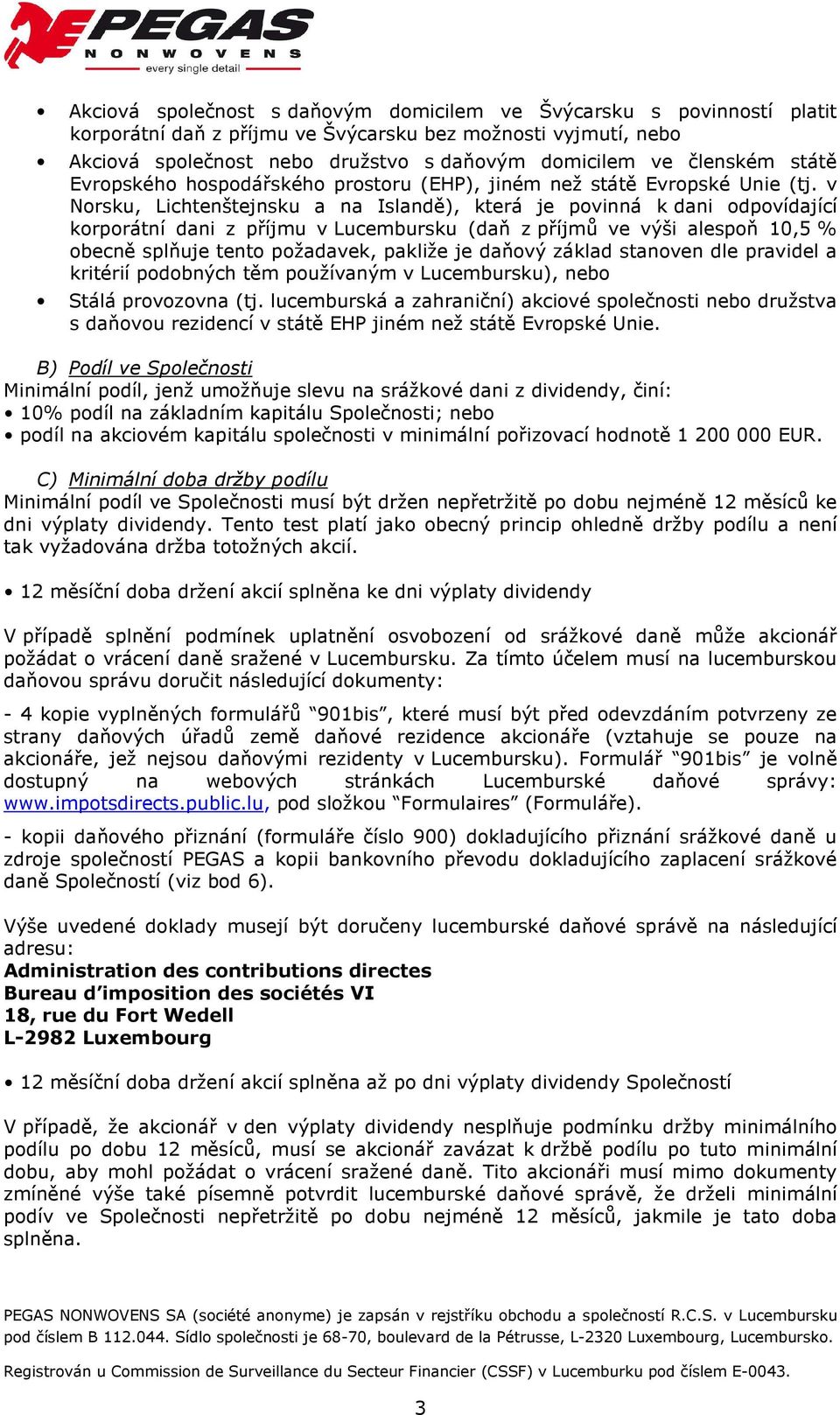 v Norsku, Lichtenštejnsku a na Islandě), která je povinná k dani odpovídající korporátní dani z příjmu v Lucembursku (daň z příjmů ve výši alespoň 10,5 % obecně splňuje tento požadavek, pakliže je