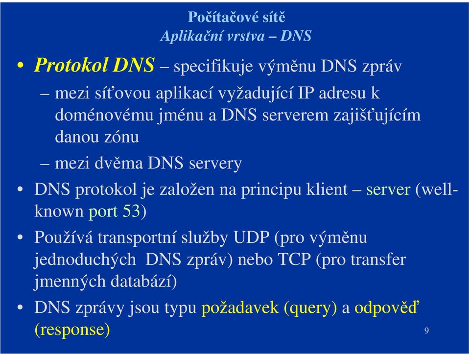 na principu klient server (wellknown port 53) Používá transportní služby UDP (pro výměnu jednoduchých DNS