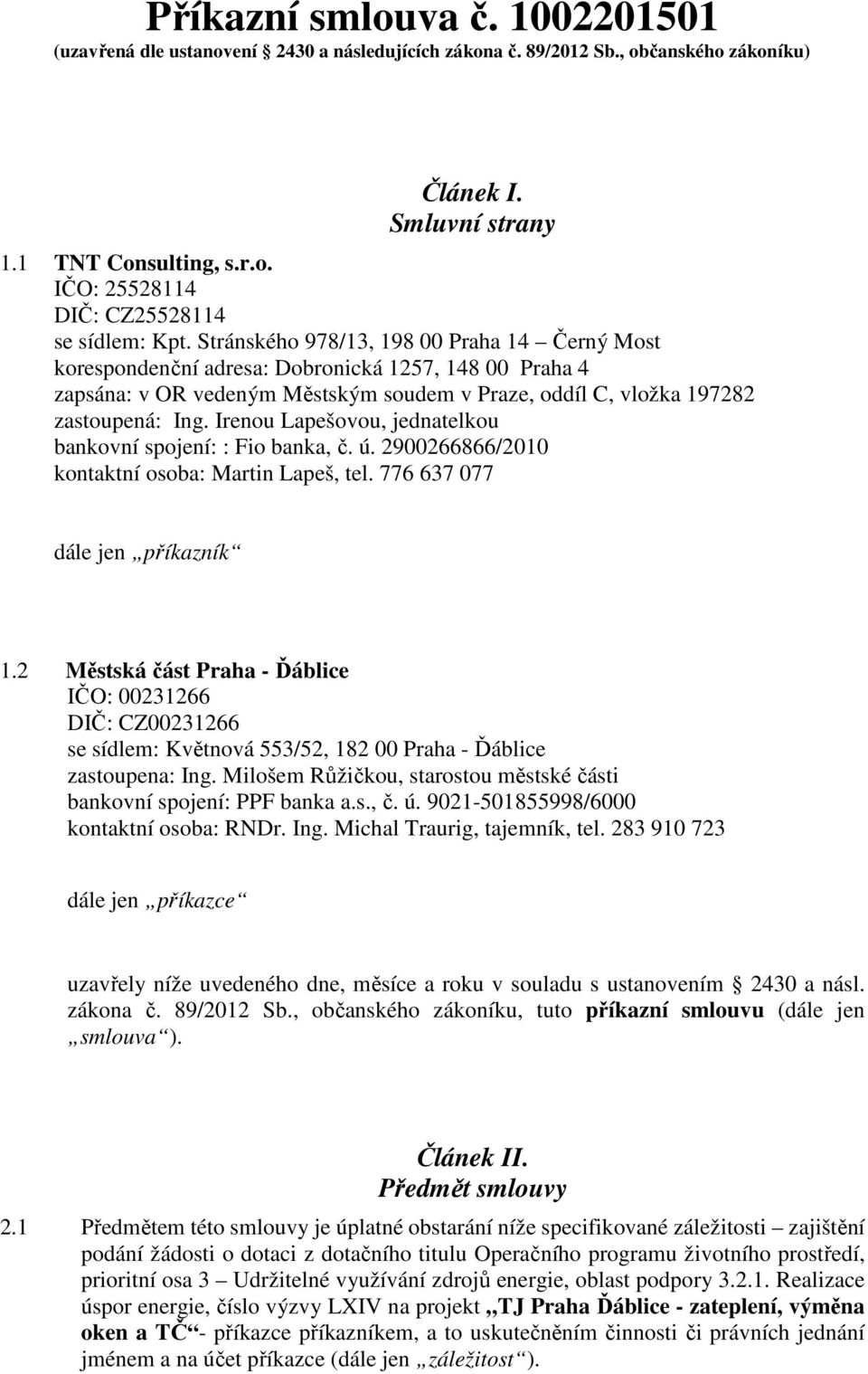 Irenou Lapešovou, jednatelkou bankovní spojení: : Fio banka, č. ú. 2900266866/2010 kontaktní osoba: Martin Lapeš, tel. 776 637 077 dále jen příkazník 1.