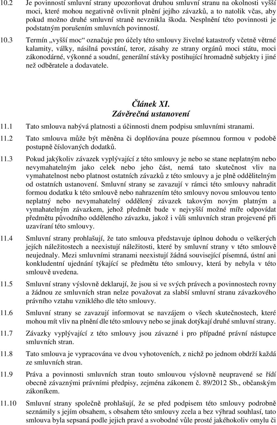 3 Termín vyšší moc označuje pro účely této smlouvy živelné katastrofy včetně větrné kalamity, války, násilná povstání, teror, zásahy ze strany orgánů moci státu, moci zákonodárné, výkonné a soudní,