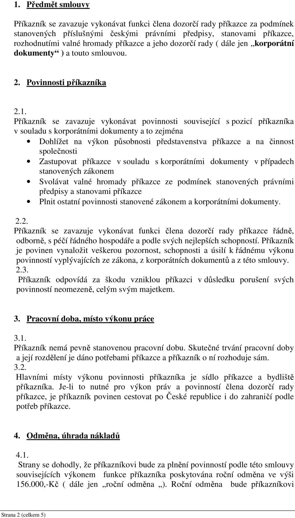 Příkazník se zavazuje vykonávat povinnosti související s pozicí příkazníka v souladu s korporátními dokumenty a to zejména Dohlížet na výkon působnosti představenstva příkazce a na činnost