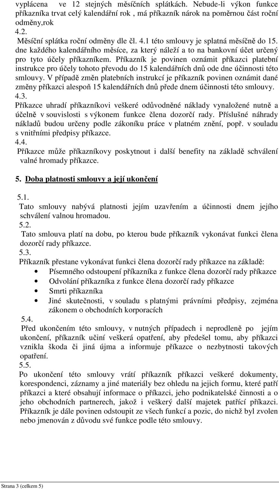 Příkazník je povinen oznámit příkazci platební instrukce pro účely tohoto převodu do 15 kalendářních dnů ode dne účinnosti této smlouvy.