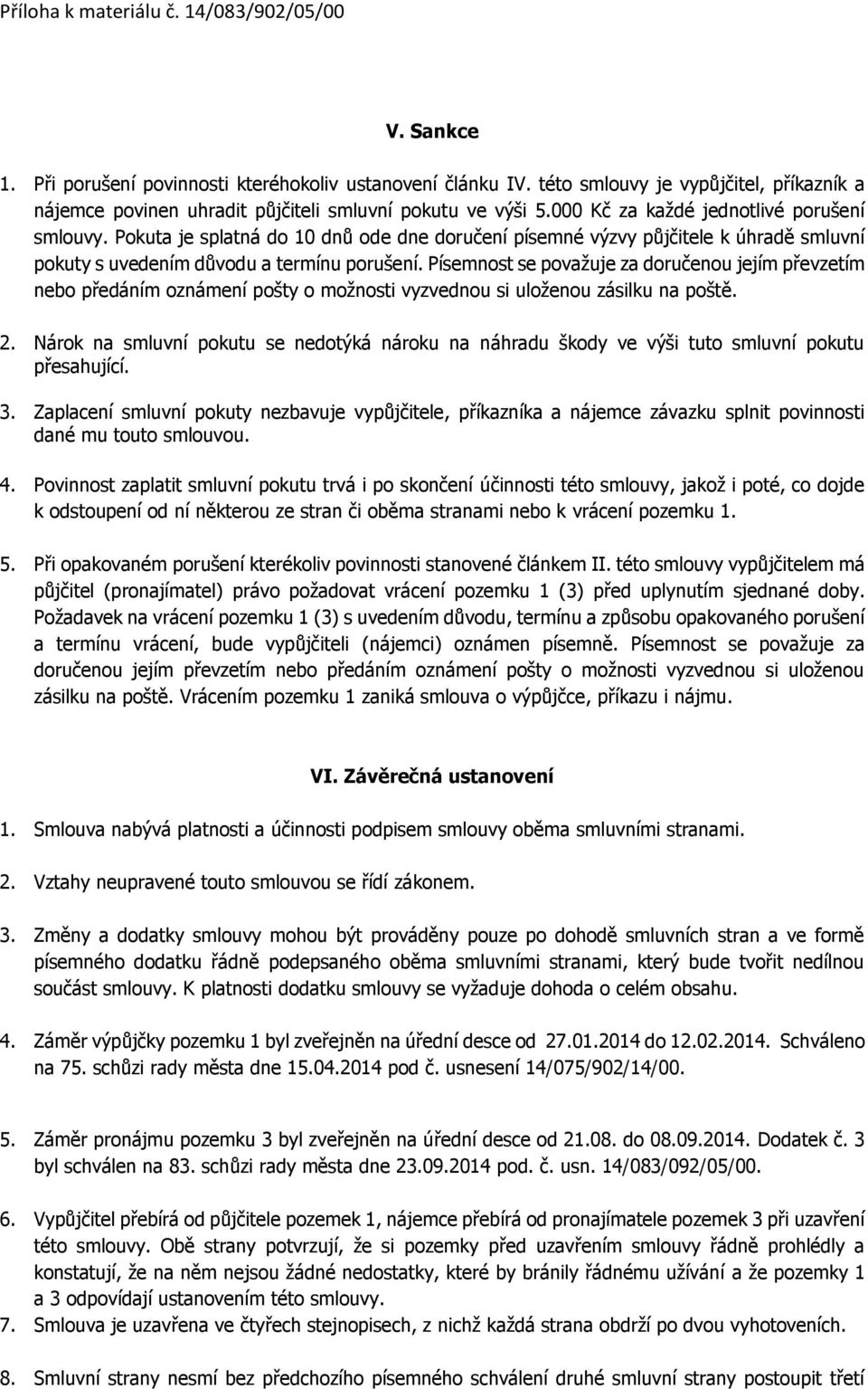 Písemnost se považuje za doručenou jejím převzetím nebo předáním oznámení pošty o možnosti vyzvednou si uloženou zásilku na poště. 2.