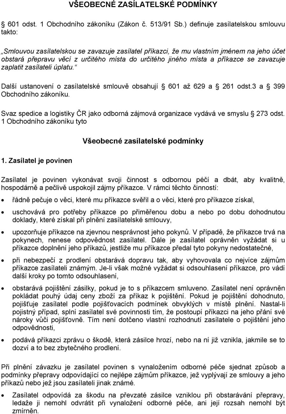 příkazce se zavazuje zaplatit zasílateli úplatu. Další ustanovení o zasílatelské smlouvě obsahují 601 až 629 a 261 odst.3 a 399 Obchodního zákoníku.