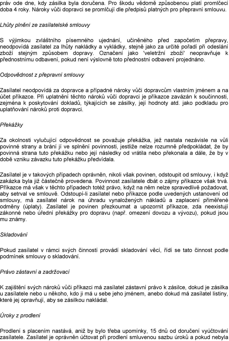 odeslání zboží stejným způsobem dopravy. Označení jako 'veletržní zboží' neopravňuje k přednostnímu odbavení, pokud není výslovně toto přednostní odbavení projednáno.