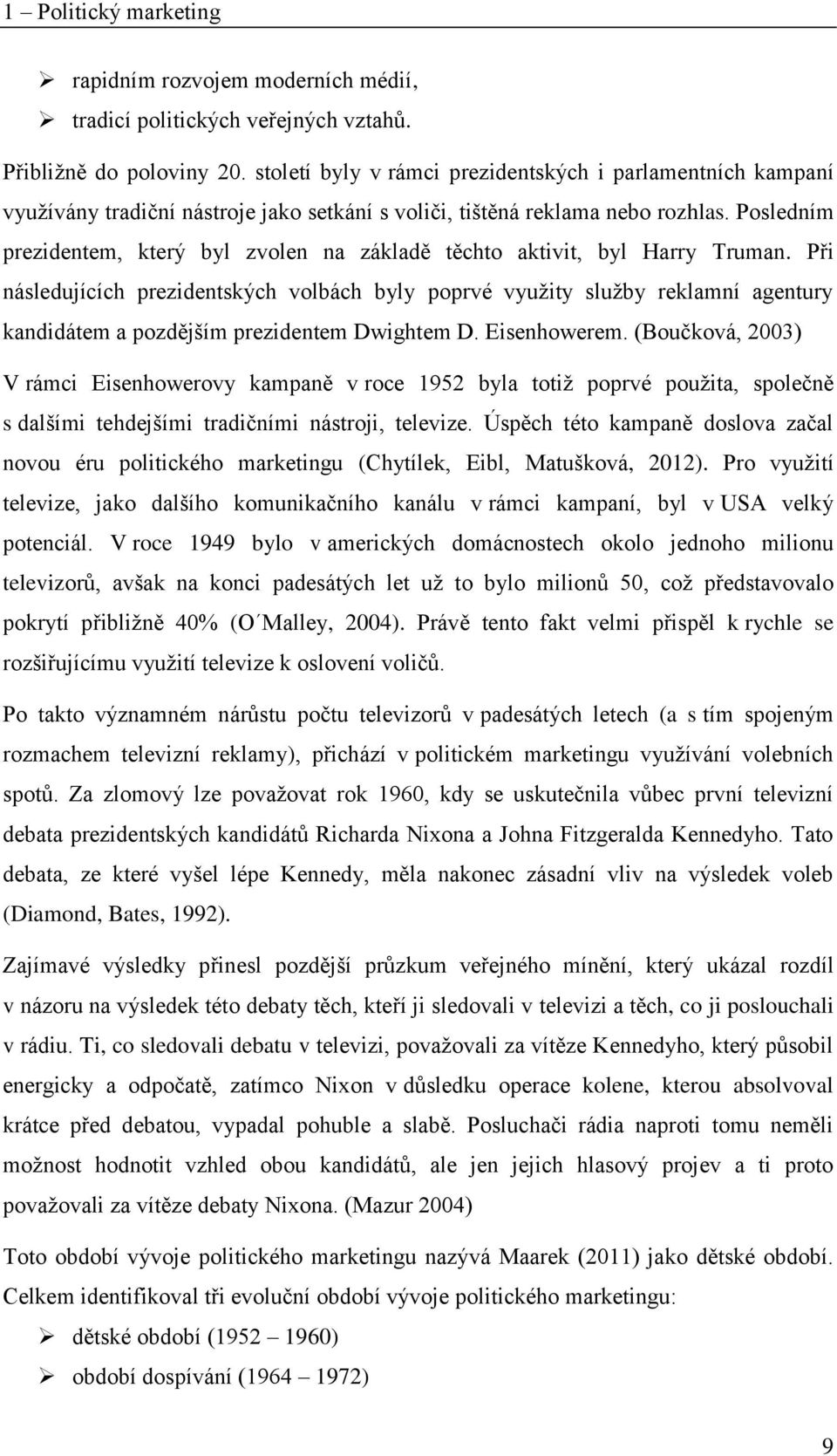 Posledním prezidentem, který byl zvolen na základě těchto aktivit, byl Harry Truman.